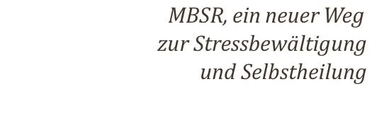 ﻿﻿ MBSR, ein neuer Weg zur Stressbewältigung und Selbstheilung 